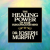 The_Healing_Power_of_Your_Subconscious_Mind