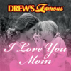 Drew_s_Famous_I_Love_You_Mom