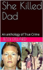 She_Killed_Dad__An_Anthology_of_True_Crime