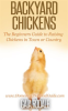 Backyard_Chickens__The_Beginners_Guide_to_Raising_Chickens_in_Town_or_Country