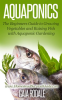 Aquaponics__The_Beginners_Guide_to_Growing_Vegetables_and_Raising_Fish_With_Aquaponic_Gardening