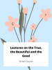 Lectures_on_the_True__the_Beautiful_and_the_Good