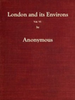 London_and_Its_Environs_Described__vol__6__of_6__Containing_an_Account_of_Whatever_is_Most_Remarkable_for_Grandeur__Elegance__Curiosity_or_Use__in_the_City_and_in_the_Country_Twenty_Miles_Round_It