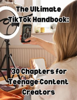 The_Ultimate_TikTok_Handbook__30_Chapters_for_Teenage_Content_Creators